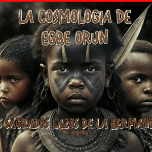La cosmologia de Egbe Orun los sagrados lazos de la hermandad